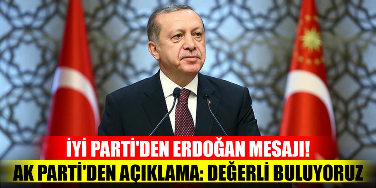 İYİ Parti'den Erdoğan mesajı! AK Parti'den açıklama: Değerli buluyoruz