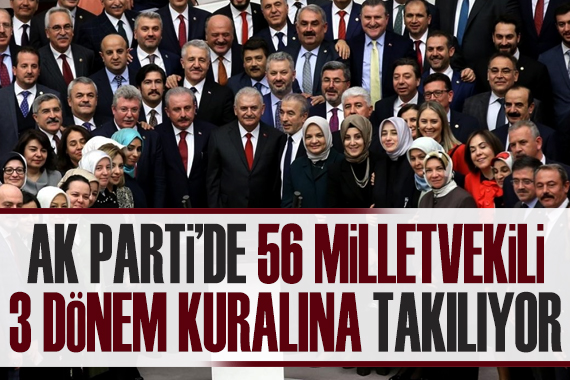 AK Parti'de 56 vekil üç dönem kuralına takılıyor 