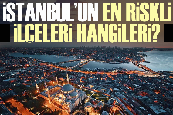 İstanbul’un en riskli ilçeleri hangileri? 