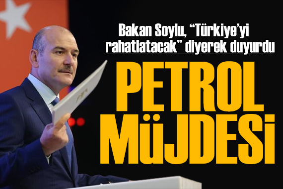 Bakan Soylu'dan petrol müjdesi: Türkiye'yi çok rahatlatacak 