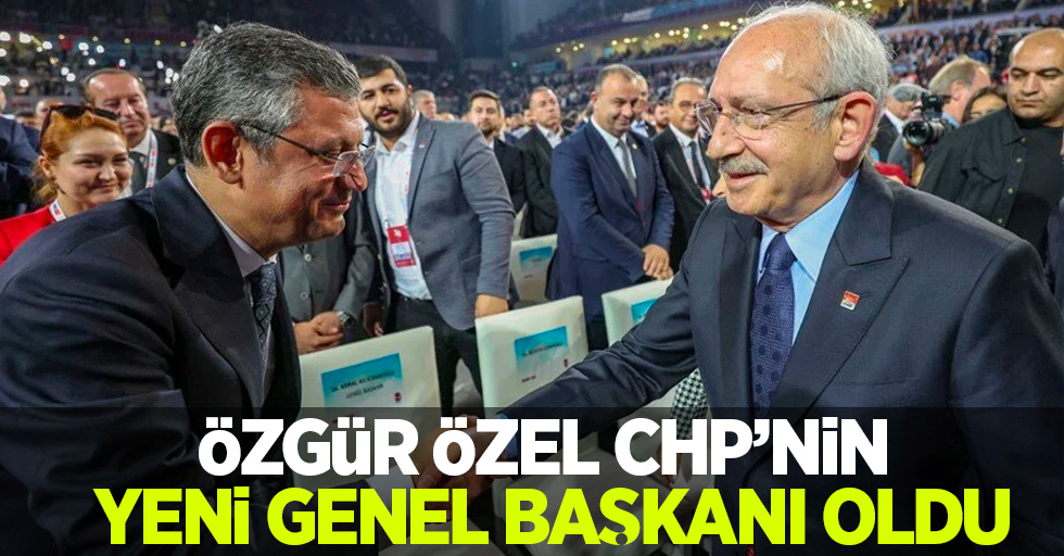 Özgür Özel CHP'nin yeni genel başkanı oldu 