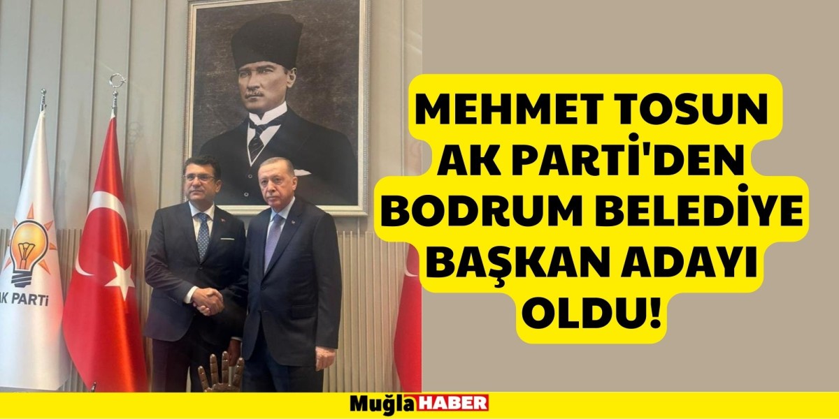 Mehmet Tosun Ak Parti'den Bodrum Belediye Başkan adayı oldu!