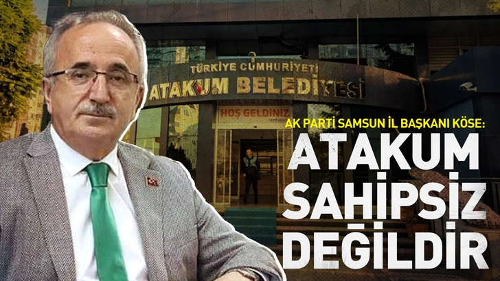 AK Parti Samsun İl Başkanı Köse: Atakum sahipsiz değildir